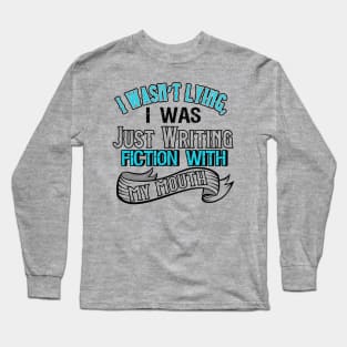 I Was Not Lying, I Was Just Writing Fiction With My Mouth Long Sleeve T-Shirt